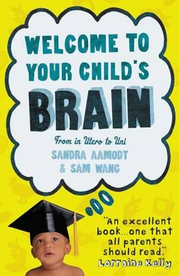 Welcome to Your Child's Brain: From in Utero to Uni - Aamodt, Sandra, and Wang, Sam