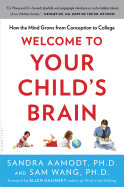 Welcome to Your Child's Brain How the Mind Grows from Conception to College
