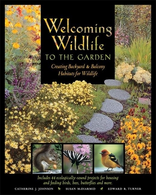 Welcoming Wildlife to the Garden: Creating Backyard & Balcony Habitats for Wildlife - Johnson, Catherine J, and McDiarmid, Susan