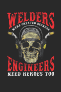 Welders Were Created Because Engineers Need Heroes Too: Journal, College Ruled Lined Paper, 120 Pages, 6 X 9
