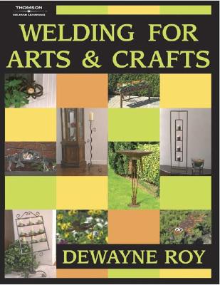 Welding for Arts and Crafts - Roy, Dewayne