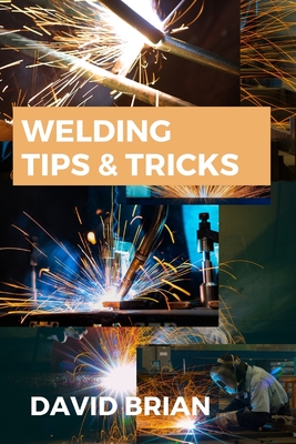 Welding Tips & Tricks: All you need to know about Welding Machines, Welding Helmets, Welding Goggles - Brian, David