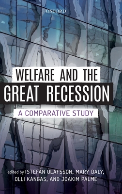 Welfare and the Great Recession: A Comparative Study - lafsson, Stefn (Editor), and Daly, Mary (Editor), and Kangas, Olli (Editor)