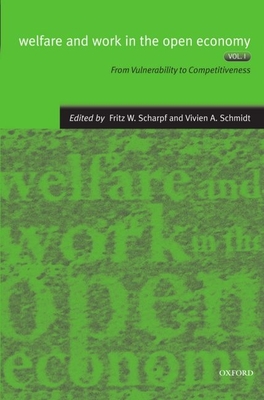 Welfare and Work in the Open Economy: Volume I: From Vulnerability to Competitiveness - Scharpf, Fritz W (Editor), and Schmidt, Vivien A (Editor)