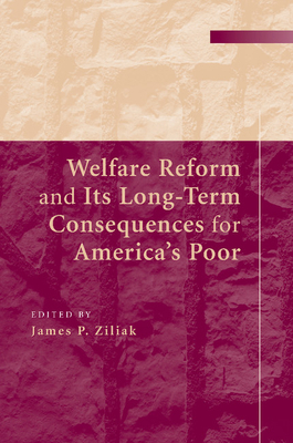 Welfare Reform and its Long-Term Consequences for America's Poor - Ziliak, James P. (Editor)