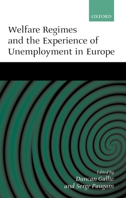 Welfare Regimes and the Experience of Unemployment in Europe - Gallie, Duncan (Editor), and Paugam, Serge (Editor)