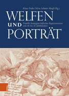 Welfen Und Portrat: Visuelle Strategien Hofischer Reprasentation Vom 16. Bis 18. Jahrhundert