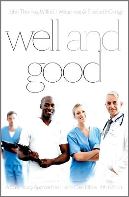 Well and Good - Fourth Edition: A Case Study Approach to Health Care Ethics - Thomas, John E (Editor), and Waluchow, Wilfrid J (Editor), and Gedge, Elisabeth (Editor)