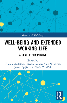 Well-Being and Extended Working Life: A Gender Perspective - Addabbo, Tindara (Editor), and Carney, Patricia (Editor), and N Lime, ine (Editor)