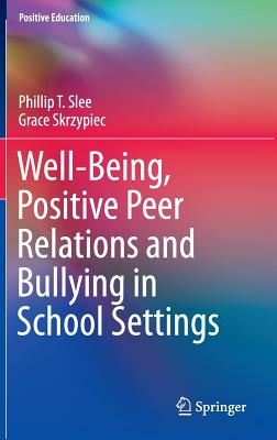 Well-Being, Positive Peer Relations and Bullying in School Settings - Slee, Phillip T, and Skrzypiec, Grace