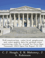 Well-Construction, Water-Level, Geophysical, and Water-Quality Data for Ground-Water Monitoring Wells for Arnold Air Force Base, Tennessee: Usgs Open-File Report 92-135 - Hough, C J, and Mahoney, E N, and Robinson, J a