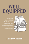 Well Equipped: A Practical Survival Guide for Pastors and Volunteers Who Work with Children and Teens in Church Settings