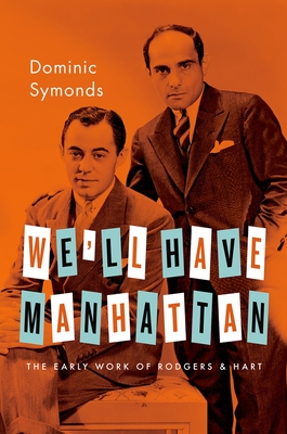 We'll Have Manhattan: The Early Work of Rodgers & Hart - Symonds, Dominic