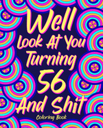 Well Look at You Turning 56 and Shit: Coloring Book for Adults, 56th Birthday Gift for Her, Birthday Quotes Coloring