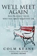We'll Meet Again: Irish Deathbed Visions - Who You Meet When You Die - Keane, Colm