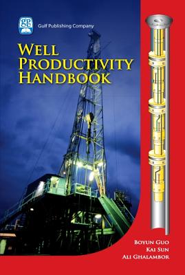Well Productivity Handbook - Guo, Boyun, PhD, and Sun, Kai, and Ghalambor, Ali