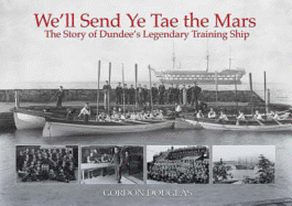 We'll Send Ye Tae the Mars: The Story of Dundee's Legendary Training Ship