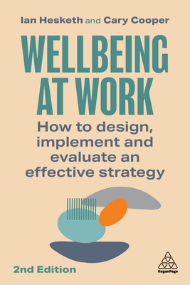 Wellbeing at Work: How to Design, Implement and Evaluate an Effective Strategy - Hesketh, Ian, and Cooper, Cary