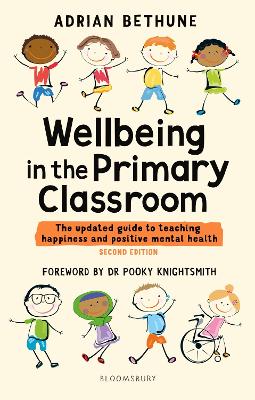 Wellbeing in the Primary Classroom: The updated guide to teaching happiness and positive mental health - Bethune, Adrian