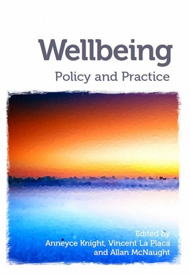 Wellbeing: Policy and practice - Knight, Anneyce, and La Placa, Vincent, and McNaught, Allan