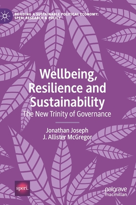 Wellbeing, Resilience and Sustainability: The New Trinity of Governance - Joseph, Jonathan, and McGregor, J Allister