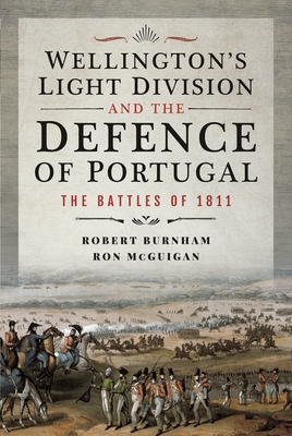 Wellington's Light Division and the Defence of Portugal: The Battles of 1811 - Burnham, Robert, and McGuigan, Ron