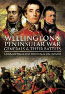Wellington's Peninsular War Generals and Their Battles: A Biographical and Historical Dictionary