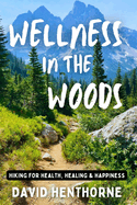 Wellness in the Woods: Hiking for Health, Healing & Happiness