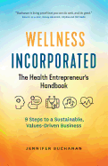 Wellness Incorporated: The Health Entrepreneur's Handbook