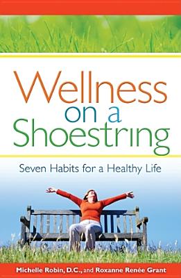 Wellness on a Shoestring: Seven Habits for a Healthy Life - Robin, Michelle, and Grant, Roxanne Renee