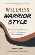 Wellness Warrior Style: A Simple, Peer-Supported Guide to Help First Responders and Veterans Heal