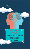Wellness Whys: Decoding the 50 Causes of Illness