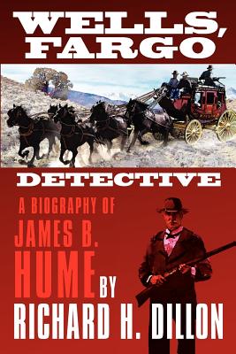 Wells, Fargo Detective: A Biography of James B. Hume - Dillon, Richard H
