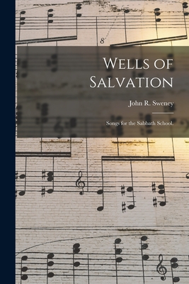 Wells of Salvation: Songs for the Sabbath School. - Sweney, John R 1837-1899 (Creator)