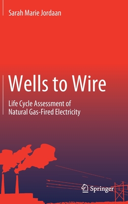 Wells to Wire: Life Cycle Assessment of Natural Gas-Fired Electricity - Jordaan, Sarah Marie