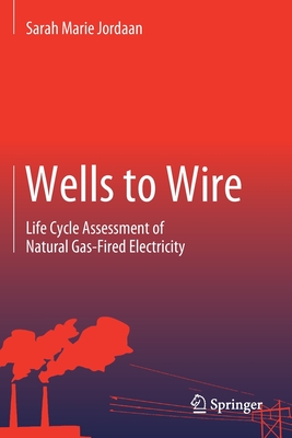 Wells to Wire: Life Cycle Assessment of Natural Gas-Fired Electricity - Jordaan, Sarah Marie