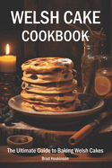 Welsh Cake Cookbook: The Ultimate Guide to Baking Welsh Cakes