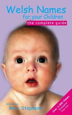 Welsh Names for Your Children - 2nd Edition: The Complete Guide - Stephens, Meic