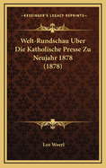 Welt-Rundschau Uber Die Katholische Presse Zu Neujahr 1878 (1878)