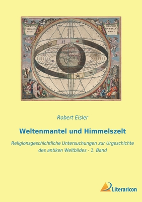 Weltenmantel und Himmelszelt: Religionsgeschichtliche Untersuchungen zur Urgeschichte des antiken Weltbildes - 1. Band - Eisler, Robert