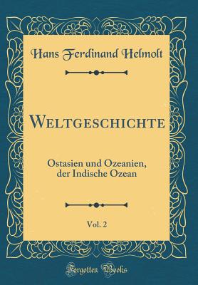 Weltgeschichte, Vol. 2: Ostasien Und Ozeanien, Der Indische Ozean (Classic Reprint) - Helmolt, Hans Ferdinand