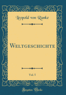 Weltgeschichte, Vol. 5 (Classic Reprint)