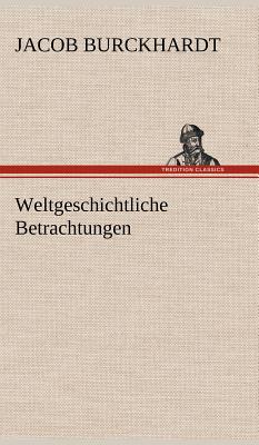 Weltgeschichtliche Betrachtungen - Burckhardt, Jacob