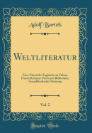 Weltliteratur, Vol. 2: Eine Ubersicht Zugleich Ein Fuhrer Durch Reclams Universal-Bibliothek; Fremdlandische Dichtung (Classic Reprint)