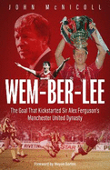 Wem-ber-Lee: The Goal that Kickstarted Sir Alex Ferguson's Manchester United Dynasty