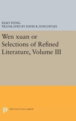 Wen xuan or Selections of Refined Literature, Volume III: Rhapsodies on Natural Phenomena, Birds and Animals, Aspirations and Feelings, Sorrowful Laments, Literature, Music, and Passions - Tong, Xiao, and Knechtges, David R. (Translated by)