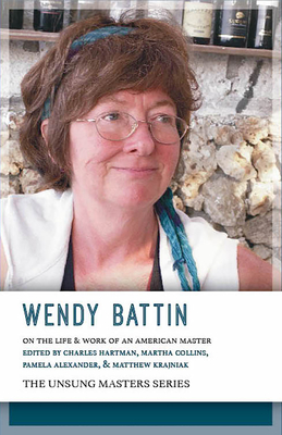 Wendy Battin: On the Life & Work of an American Master - Hartman, Charles (Editor), and Collins, Martha (Editor), and Alexander, Pamela (Editor)