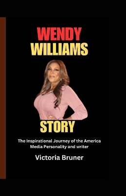 Wendy Williams Story: The Inspirational Journey of the America Media Personality and writer - Bruner, Victoria