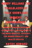 Wendy Williams The Trailblazer Of Talk Shows And Women's Empowerment: A Journey Through Resilience, Authenticity, and Influence in the Media Industry, Advocacy for Gender Equality, and Health Updates