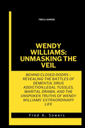 Wendy Williams: UNMASKING THE VEIL: Behind Closed Doors - Revealing the Battles of Dementia, Drug Addiction, Legal Tussles, Marital Drama, and the Unspoken Truths of Wendy Williams' Extraordinary Life